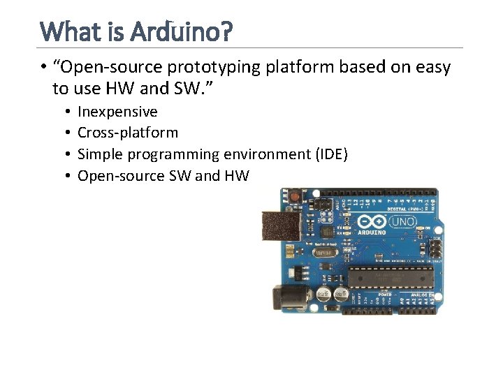 What is Arduino? • “Open-source prototyping platform based on easy to use HW and