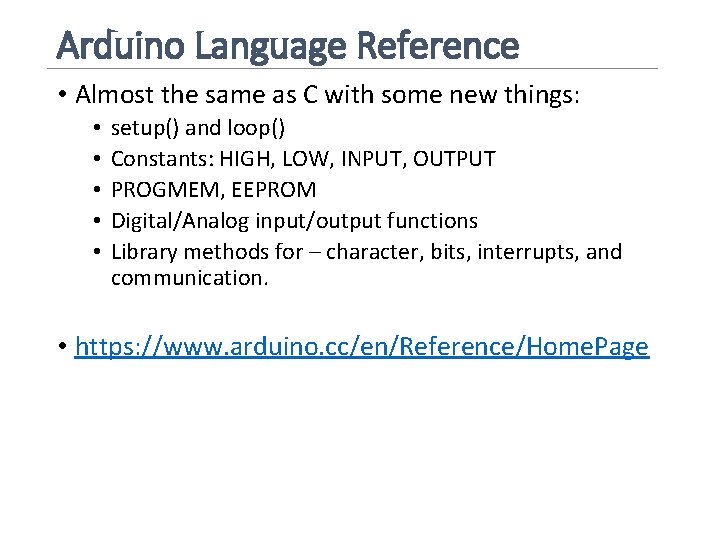 Arduino Language Reference • Almost the same as C with some new things: •