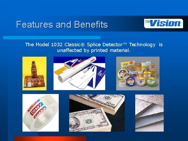 Features and Benefits The Model 1032 Classic® Splice Detector™ Technology is unaffected by printed