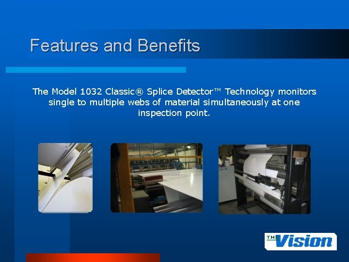 Features and Benefits The Model 1032 Classic® Splice Detector™ Technology monitors single to multiple