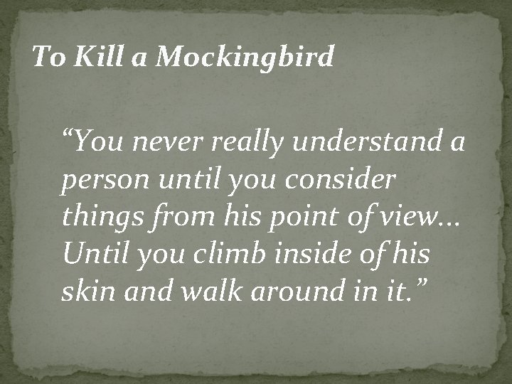 To Kill a Mockingbird “You never really understand a person until you consider things