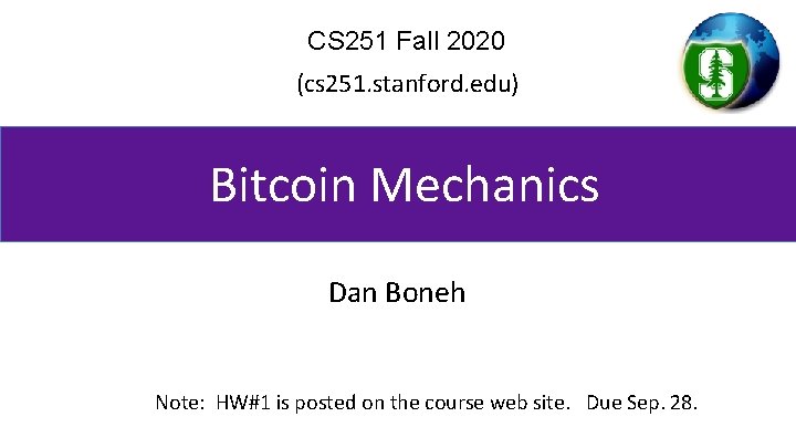 CS 251 Fall 2020 (cs 251. stanford. edu) Bitcoin Mechanics Dan Boneh Note: HW#1