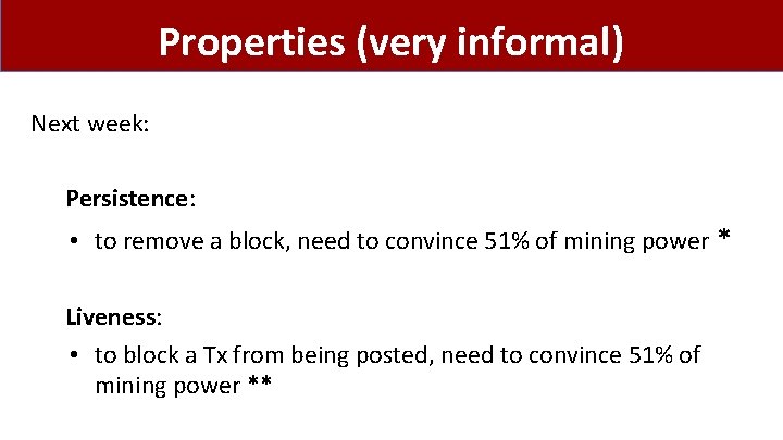 Properties (very informal) Next week: Persistence: • to remove a block, need to convince