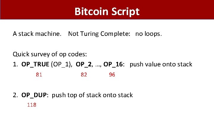 Bitcoin Script A stack machine. Not Turing Complete: no loops. Quick survey of op