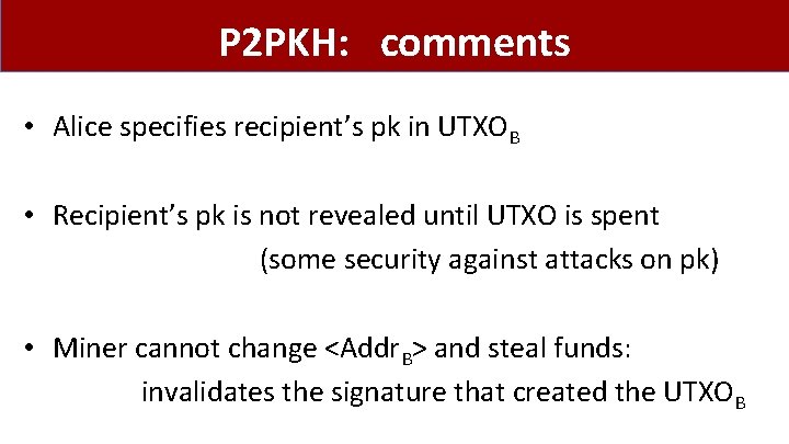 P 2 PKH: comments • Alice specifies recipient’s pk in UTXOB • Recipient’s pk