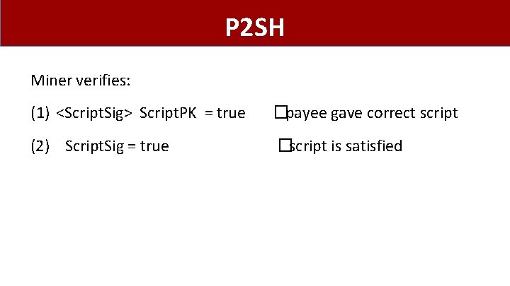 P 2 SH Miner verifies: (1) <Script. Sig> Script. PK = true �payee gave