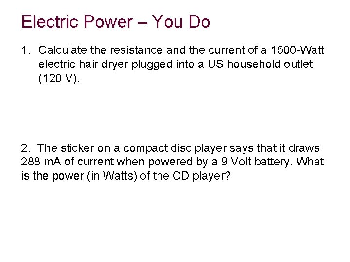 Electric Power – You Do 1. Calculate the resistance and the current of a