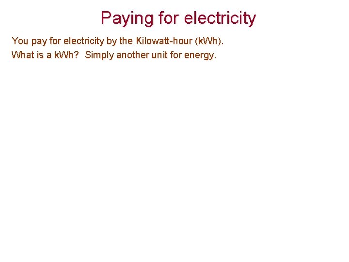 Paying for electricity You pay for electricity by the Kilowatt-hour (k. Wh). What is
