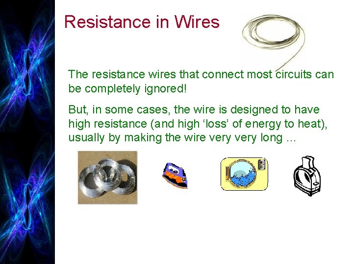 Resistance in Wires The resistance wires that connect most circuits can be completely ignored!