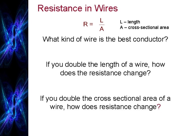 Resistance in Wires L – length A – cross-sectional area What kind of wire