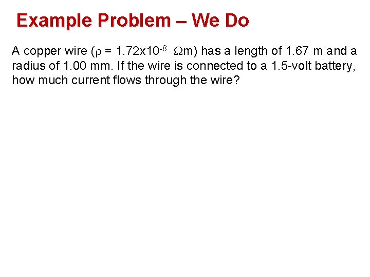 Example Problem – We Do A copper wire (r = 1. 72 x 10