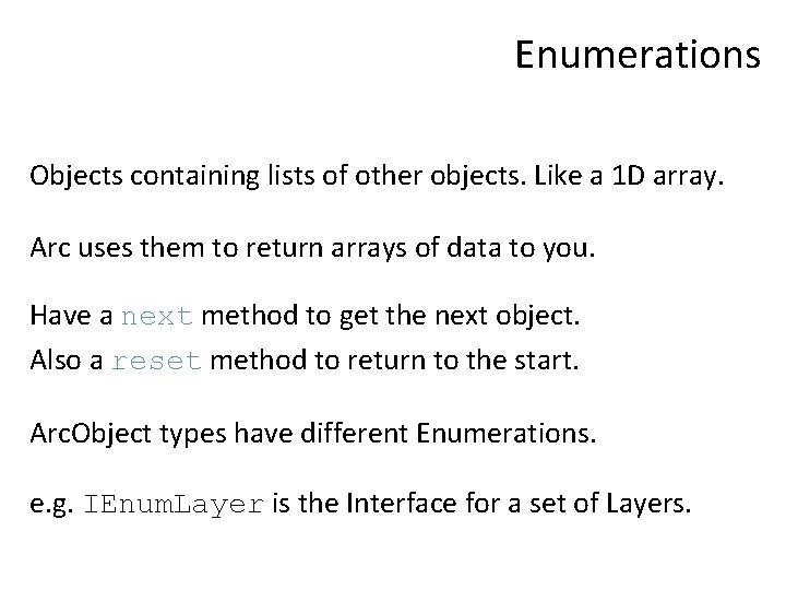 Enumerations Objects containing lists of other objects. Like a 1 D array. Arc uses