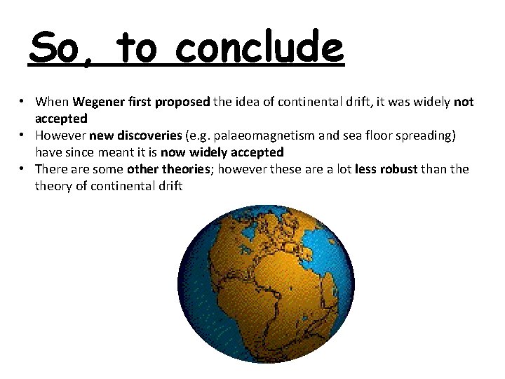 So, to conclude • When Wegener first proposed the idea of continental drift, it