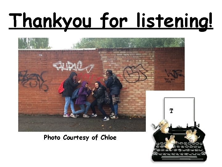Thankyou for listening! Photo Courtesy of Chloe 