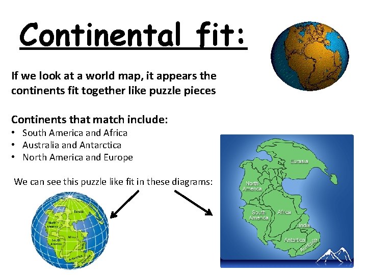 Continental fit: If we look at a world map, it appears the continents fit