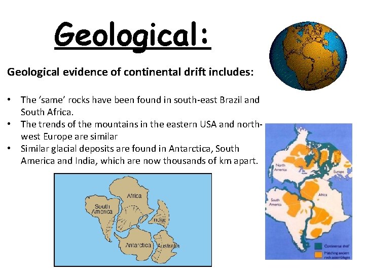 Geological: Geological evidence of continental drift includes: • The ‘same’ rocks have been found