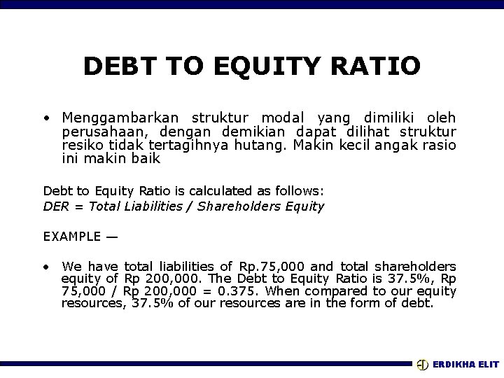 DEBT TO EQUITY RATIO • Menggambarkan struktur modal yang dimiliki oleh perusahaan, dengan demikian