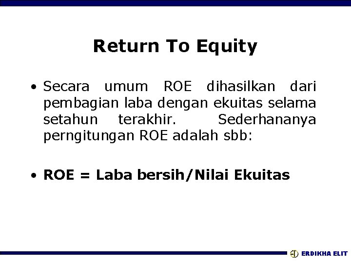Return To Equity • Secara umum ROE dihasilkan dari pembagian laba dengan ekuitas selama