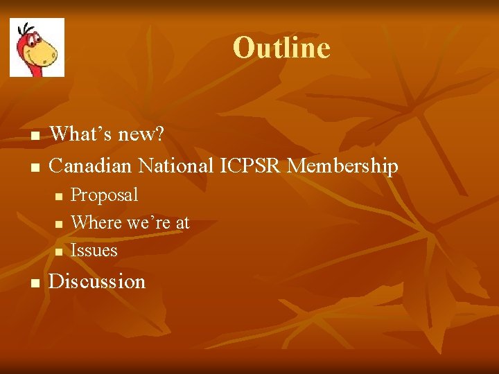 Outline n n What’s new? Canadian National ICPSR Membership n n Proposal Where we’re