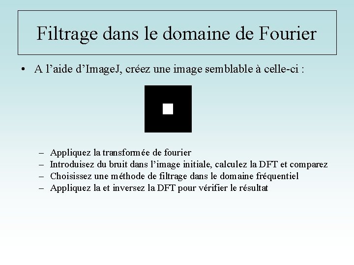 Filtrage dans le domaine de Fourier • A l’aide d’Image. J, créez une image
