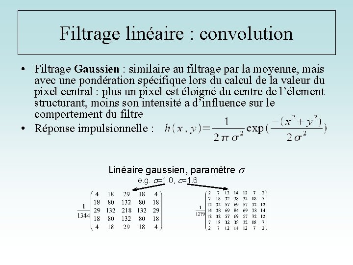 Filtrage linéaire : convolution • Filtrage Gaussien : similaire au filtrage par la moyenne,