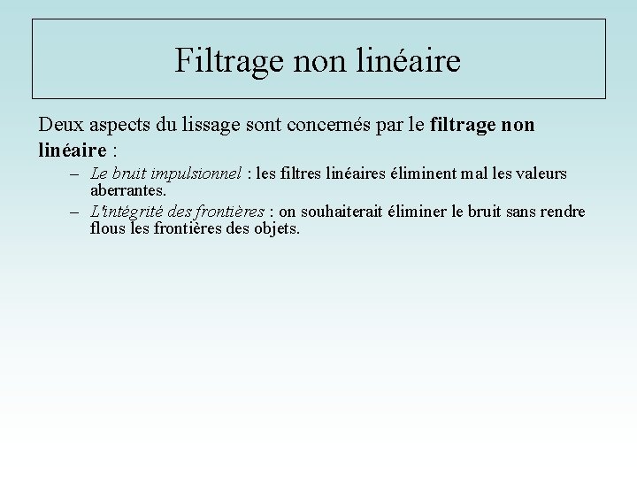 Filtrage non linéaire Deux aspects du lissage sont concernés par le filtrage non linéaire