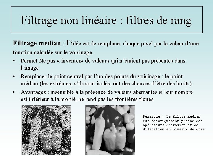 Filtrage non linéaire : filtres de rang Filtrage médian : l’idée est de remplacer