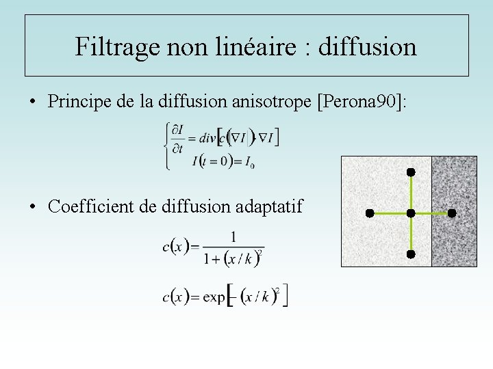 Filtrage non linéaire : diffusion • Principe de la diffusion anisotrope [Perona 90]: •