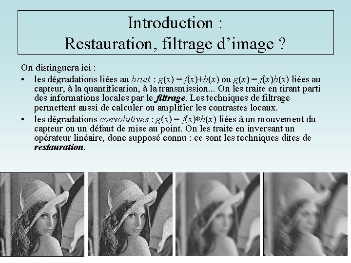 Introduction : Restauration, filtrage d’image ? On distinguera ici : • les dégradations liées