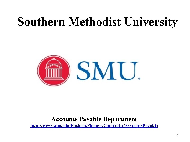 Southern Methodist University Accounts Payable Department http: //www. smu. edu/Business. Finance/Controller/Accounts. Payable 1 