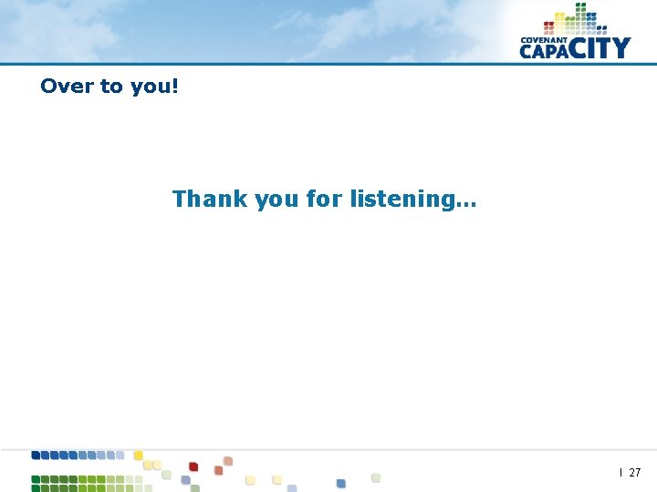 Over to you! Thank you for listening… I 27 