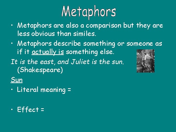  • Metaphors are also a comparison but they are less obvious than similes.
