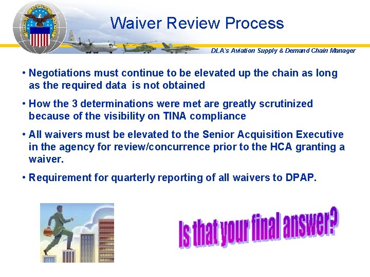 Waiver Review Process DLA's Aviation Supply & Demand Chain Manager • Negotiations must continue