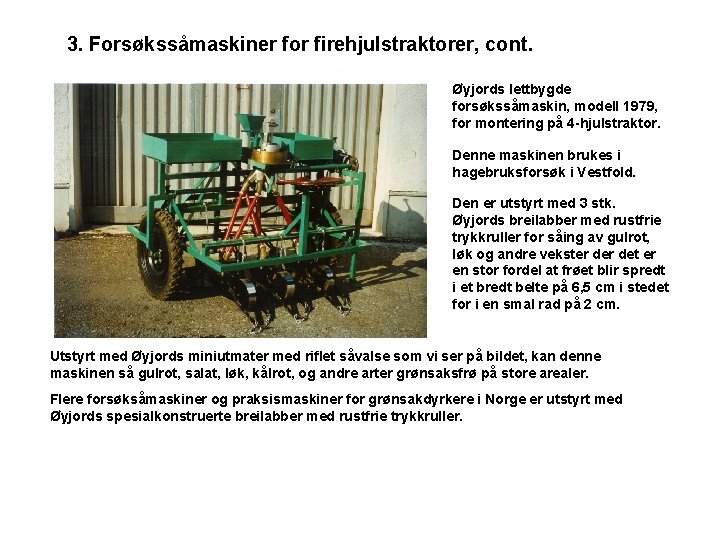 3. Forsøkssåmaskiner for firehjulstraktorer, cont. Øyjords lettbygde forsøkssåmaskin, modell 1979, for montering på 4