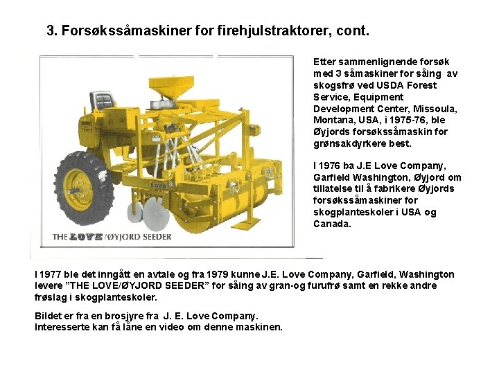 3. Forsøkssåmaskiner for firehjulstraktorer, cont. Etter sammenlignende forsøk med 3 såmaskiner for såing av