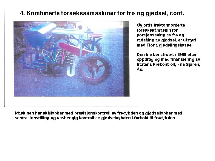 4. Kombinerte forsøkssåmaskiner for frø og gjødsel, cont. Øyjords traktormonterte forsøkssåmaskin for porsjonssåing av