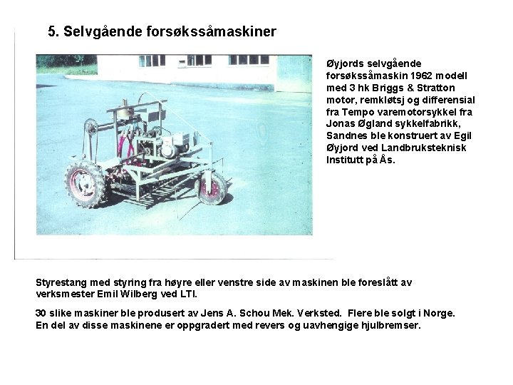 5. Selvgående forsøkssåmaskiner Øyjords selvgående forsøkssåmaskin 1962 modell med 3 hk Briggs & Stratton