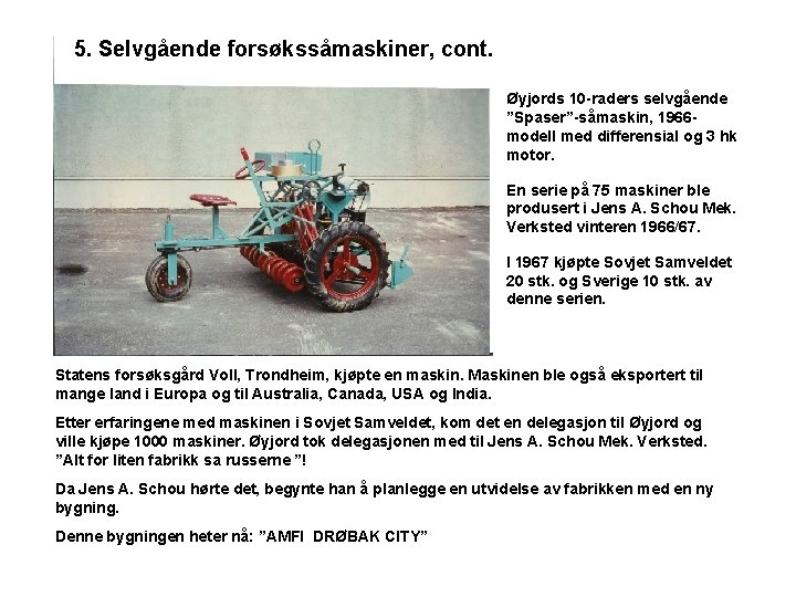 5. Selvgående forsøkssåmaskiner, cont. Øyjords 10 -raders selvgående ”Spaser”-såmaskin, 1966 modell med differensial og