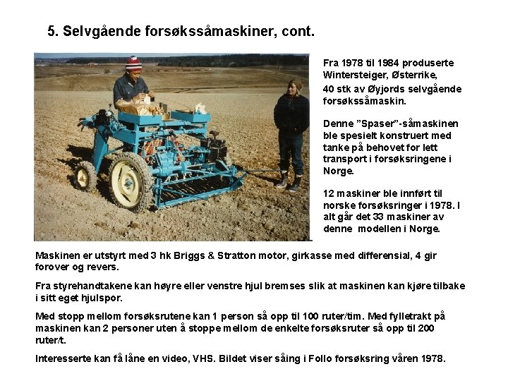 5. Selvgående forsøkssåmaskiner, cont. Fra 1978 til 1984 produserte Wintersteiger, Østerrike, 40 stk av