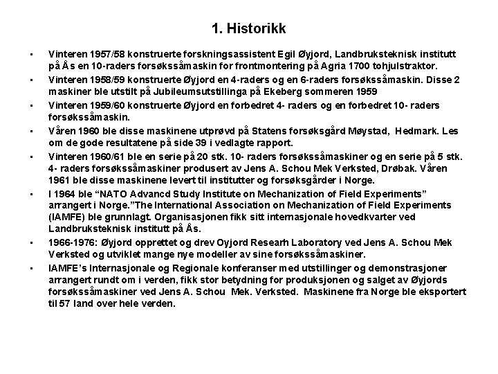 1. Historikk • • Vinteren 1957/58 konstruerte forskningsassistent Egil Øyjord, Landbruksteknisk institutt på Ås