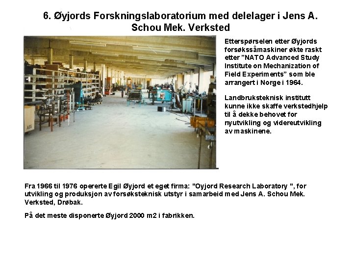 6. Øyjords Forskningslaboratorium med delelager i Jens A. Schou Mek. Verksted Etterspørselen etter Øyjords