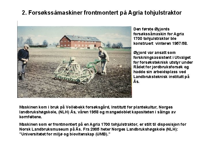 2. Forsøkssåmaskiner frontmontert på Agria tohjulstraktor Den første Øyjords forsøkssåmaskin for Agria 1700 tohjulstraktor