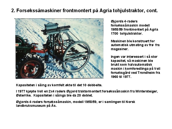 2. Forsøkssåmaskiner frontmontert på Agria tohjulstraktor, cont. Øyjords 4 -raders forsøkssåmaskin modell 1958/59 frontmontert