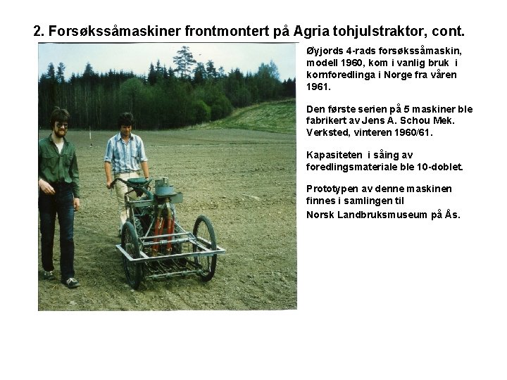 2. Forsøkssåmaskiner frontmontert på Agria tohjulstraktor, cont. Øyjords 4 -rads forsøkssåmaskin, modell 1960, kom