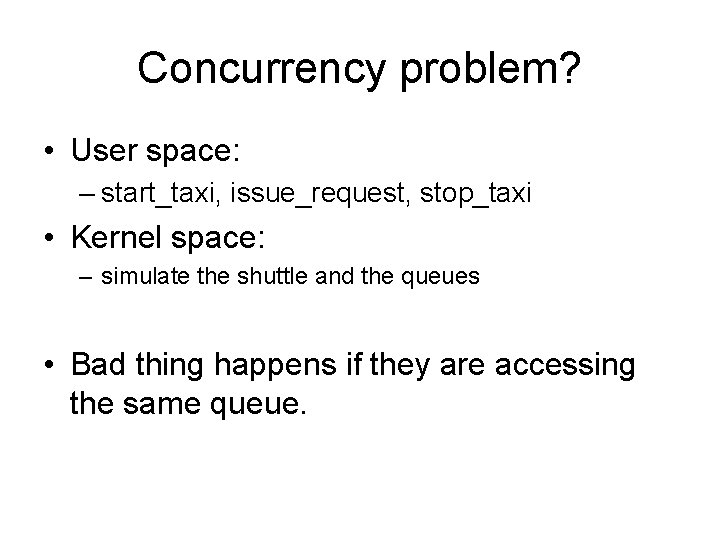 Concurrency problem? • User space: – start_taxi, issue_request, stop_taxi • Kernel space: – simulate