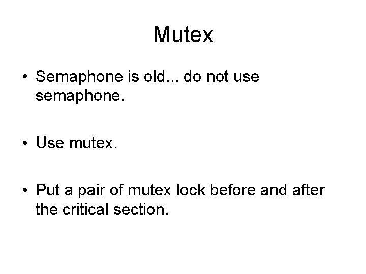 Mutex • Semaphone is old. . . do not use semaphone. • Use mutex.