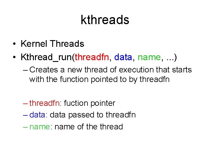 kthreads • Kernel Threads • Kthread_run(threadfn, data, name, . . . ) – Creates