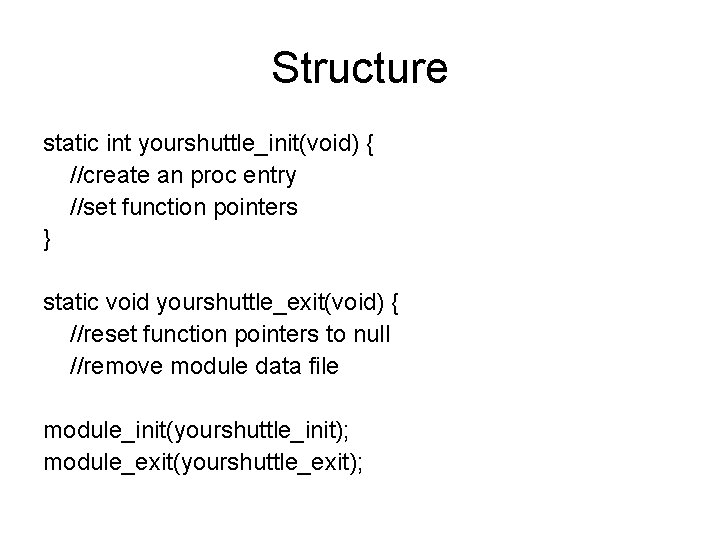 Structure static int yourshuttle_init(void) { //create an proc entry //set function pointers } static