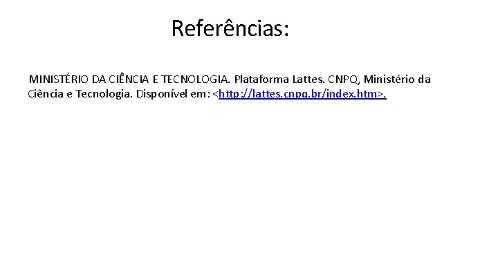 Referências: MINISTÉRIO DA CIÊNCIA E TECNOLOGIA. Plataforma Lattes. CNPQ, Ministério da Ciência e Tecnologia.