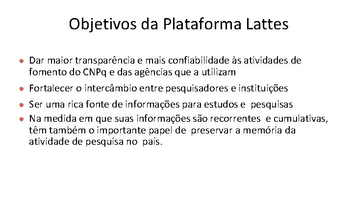 Objetivos da Plataforma Lattes ● Dar maior transparência e mais confiabilidade às atividades de